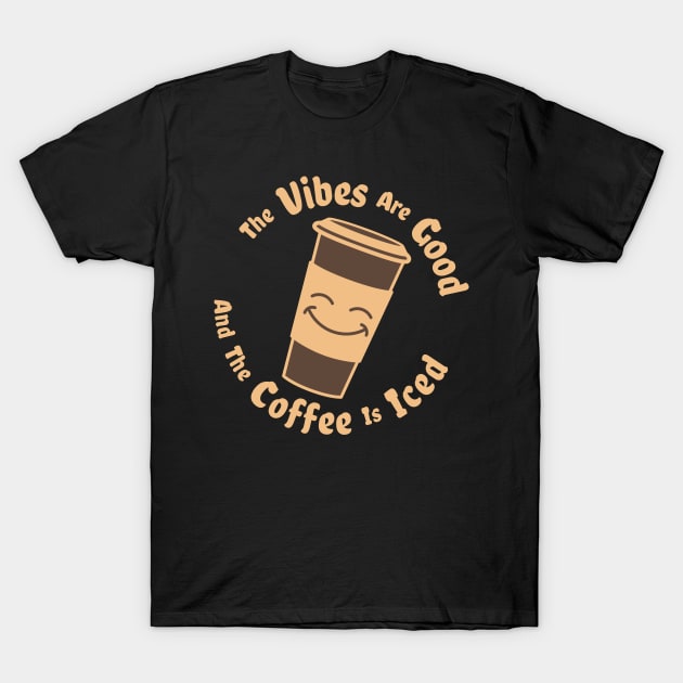 The Vibes Are Good And The Coffee Is Iced - coffee drinks love T-Shirt by Ebhar